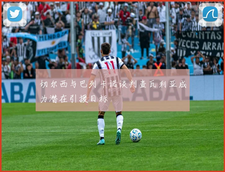 切尔西与巴列卡诺谈判查瓦利亚成为潜在引援目标